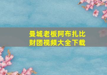 曼城老板阿布扎比财团视频大全下载