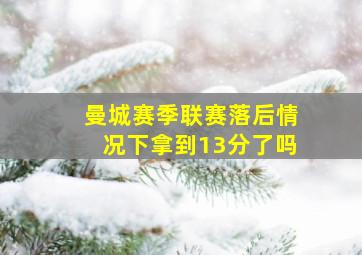 曼城赛季联赛落后情况下拿到13分了吗