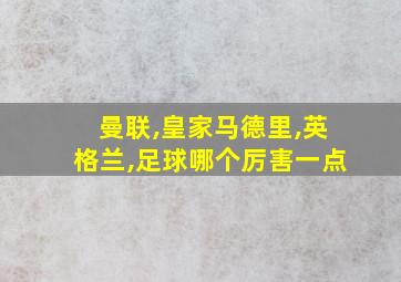 曼联,皇家马德里,英格兰,足球哪个厉害一点