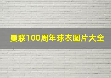 曼联100周年球衣图片大全