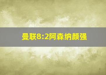 曼联8:2阿森纳颜强