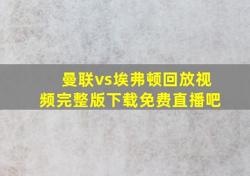 曼联vs埃弗顿回放视频完整版下载免费直播吧