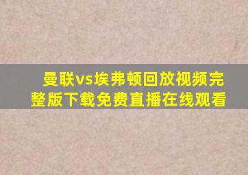 曼联vs埃弗顿回放视频完整版下载免费直播在线观看