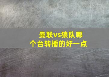 曼联vs狼队哪个台转播的好一点