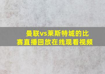 曼联vs莱斯特城的比赛直播回放在线观看视频