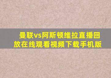 曼联vs阿斯顿维拉直播回放在线观看视频下载手机版