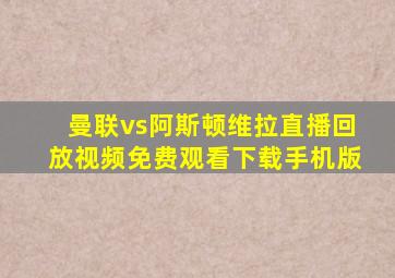 曼联vs阿斯顿维拉直播回放视频免费观看下载手机版