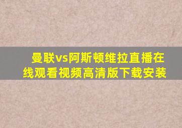 曼联vs阿斯顿维拉直播在线观看视频高清版下载安装