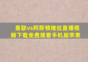 曼联vs阿斯顿维拉直播视频下载免费观看手机版苹果