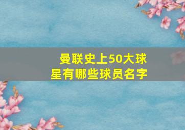 曼联史上50大球星有哪些球员名字