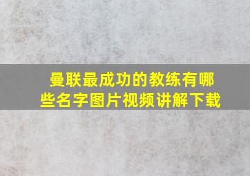 曼联最成功的教练有哪些名字图片视频讲解下载