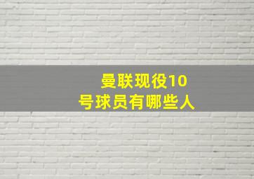 曼联现役10号球员有哪些人