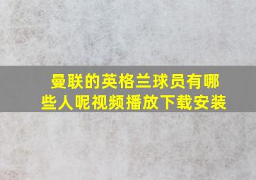 曼联的英格兰球员有哪些人呢视频播放下载安装