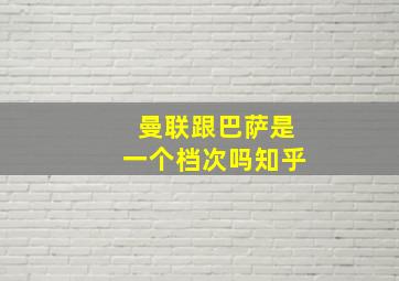 曼联跟巴萨是一个档次吗知乎