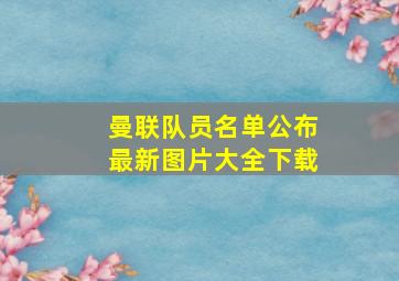 曼联队员名单公布最新图片大全下载