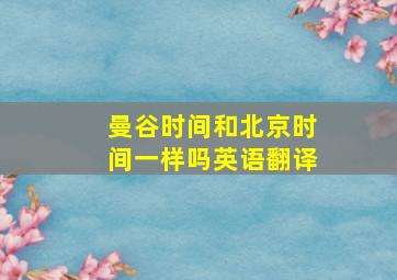 曼谷时间和北京时间一样吗英语翻译