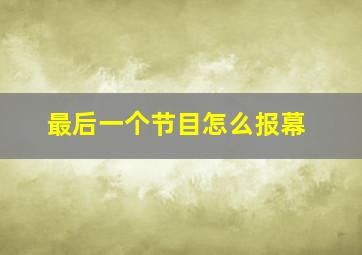 最后一个节目怎么报幕