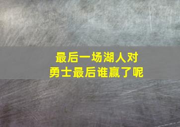 最后一场湖人对勇士最后谁赢了呢