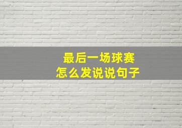 最后一场球赛怎么发说说句子