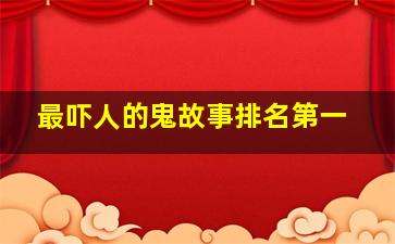 最吓人的鬼故事排名第一