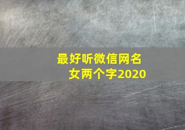 最好听微信网名女两个字2020