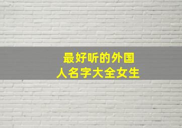 最好听的外国人名字大全女生