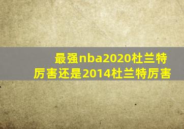 最强nba2020杜兰特厉害还是2014杜兰特厉害