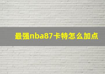 最强nba87卡特怎么加点