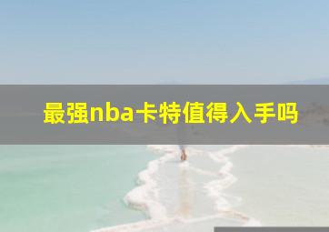 最强nba卡特值得入手吗