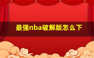 最强nba破解版怎么下