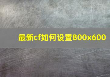 最新cf如何设置800x600