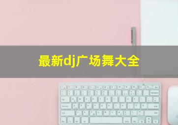 最新dj广场舞大全