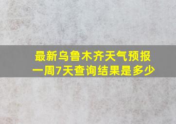 最新乌鲁木齐天气预报一周7天查询结果是多少