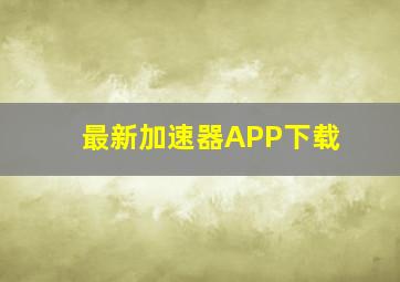 最新加速器APP下载