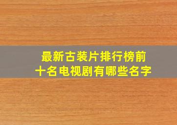 最新古装片排行榜前十名电视剧有哪些名字