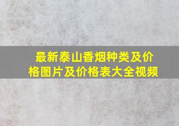 最新泰山香烟种类及价格图片及价格表大全视频