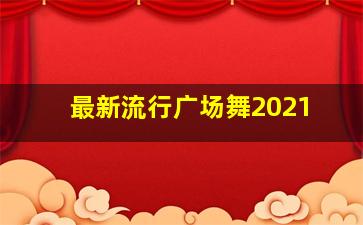 最新流行广场舞2021