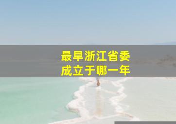 最早浙江省委成立于哪一年