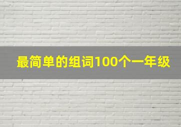 最简单的组词100个一年级