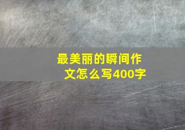 最美丽的瞬间作文怎么写400字