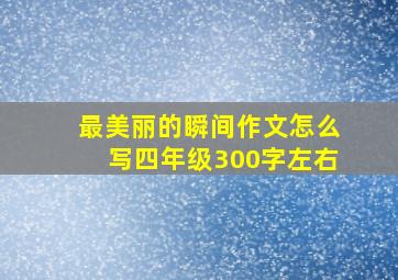 最美丽的瞬间作文怎么写四年级300字左右