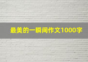 最美的一瞬间作文1000字