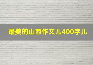 最美的山西作文儿400字儿