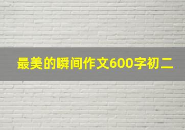 最美的瞬间作文600字初二