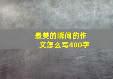 最美的瞬间的作文怎么写400字