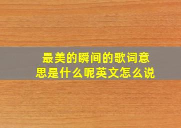 最美的瞬间的歌词意思是什么呢英文怎么说