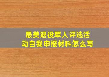 最美退役军人评选活动自我申报材料怎么写