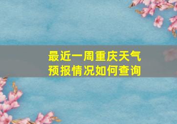 最近一周重庆天气预报情况如何查询