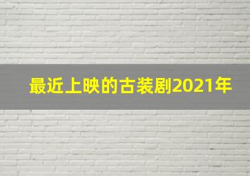 最近上映的古装剧2021年