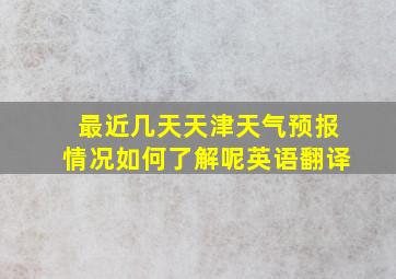 最近几天天津天气预报情况如何了解呢英语翻译